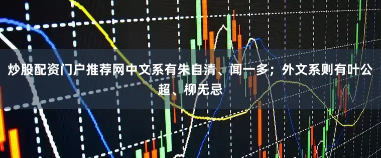 炒股配资门户推荐网中文系有朱自清、闻一多；外文系则有叶公超、柳无忌