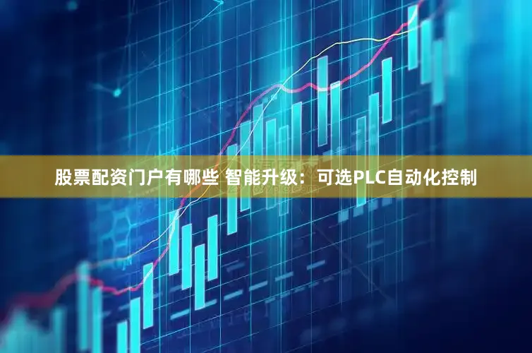 股票配资门户有哪些 智能升级：可选PLC自动化控制