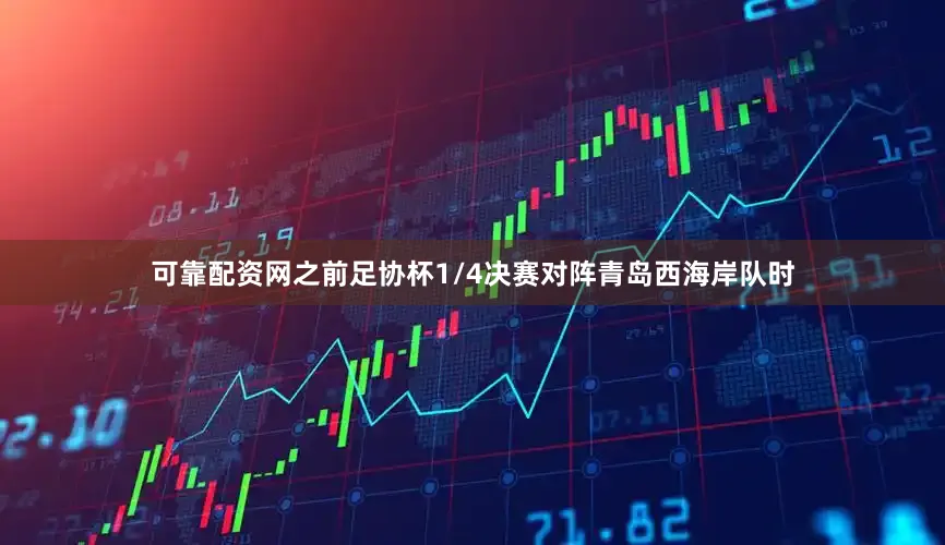 可靠配资网之前足协杯1/4决赛对阵青岛西海岸队时