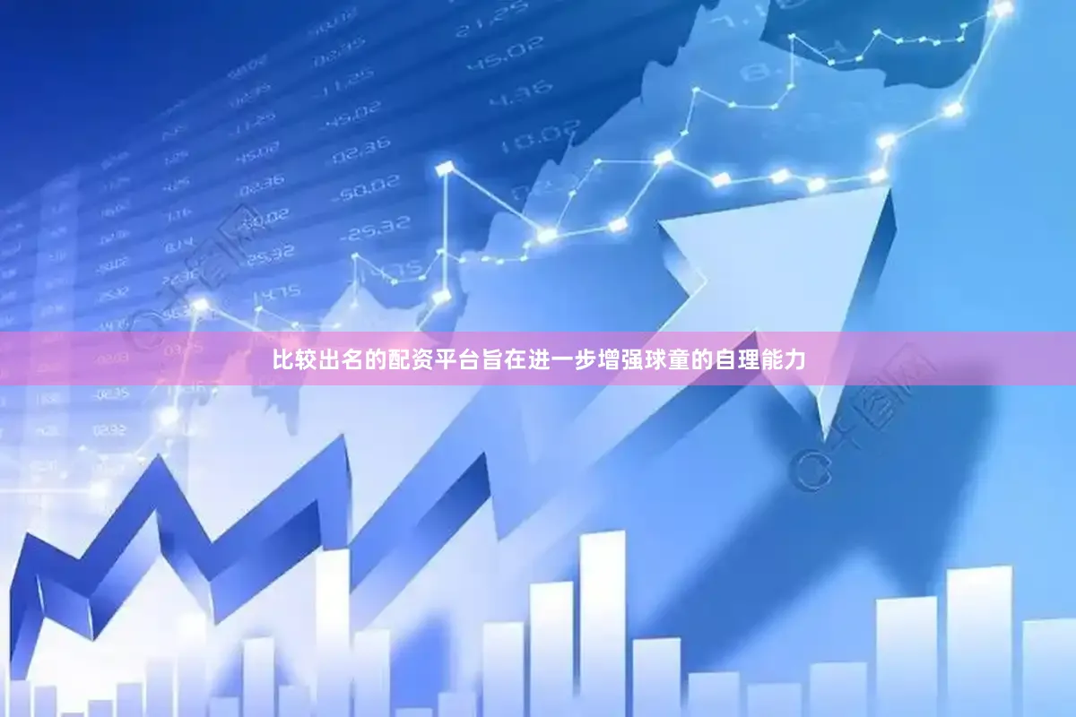 比较出名的配资平台旨在进一步增强球童的自理能力