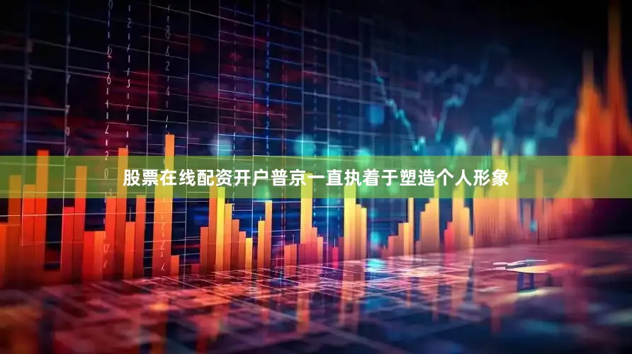 股票在线配资开户普京一直执着于塑造个人形象